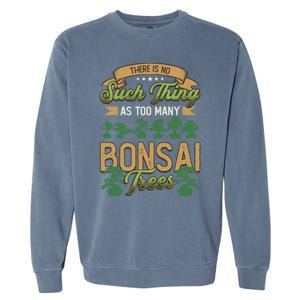 There Is No Such Thing As Too Y Bonsai Trees Gift Garment-Dyed Sweatshirt