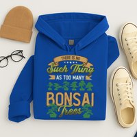 There Is No Such Thing As Too Y Bonsai Trees Gift Hoodie