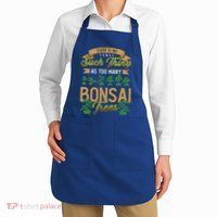 There Is No Such Thing As Too Y Bonsai Trees Gift Apron
