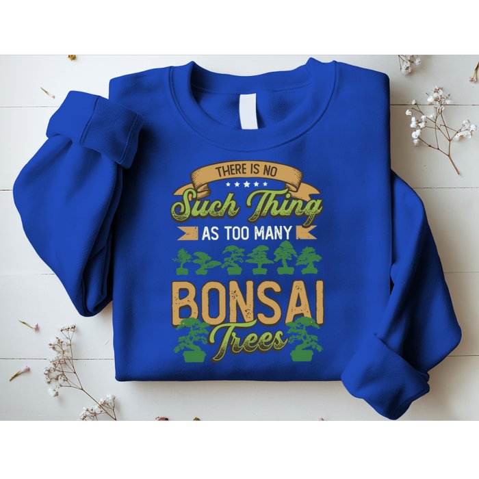 There Is No Such Thing As Too Y Bonsai Trees Gift Sweatshirt