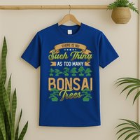 There Is No Such Thing As Too Y Bonsai Trees Gift T-Shirt