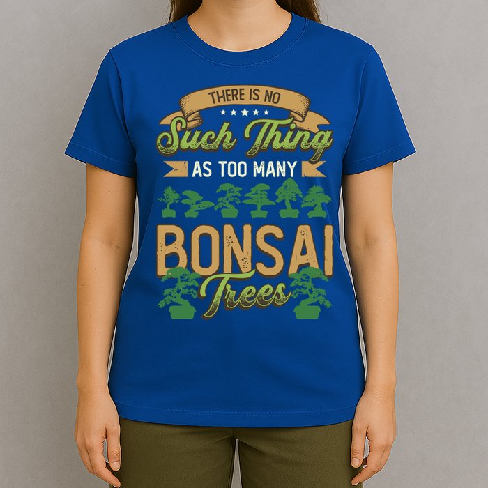 There Is No Such Thing As Too Y Bonsai Trees Gift T-Shirt