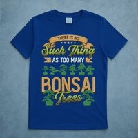 There Is No Such Thing As Too Y Bonsai Trees Gift T-Shirt