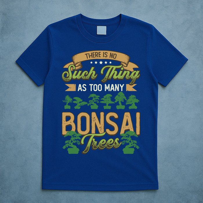 There Is No Such Thing As Too Y Bonsai Trees Gift T-Shirt