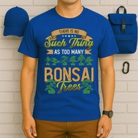 There Is No Such Thing As Too Y Bonsai Trees Gift T-Shirt