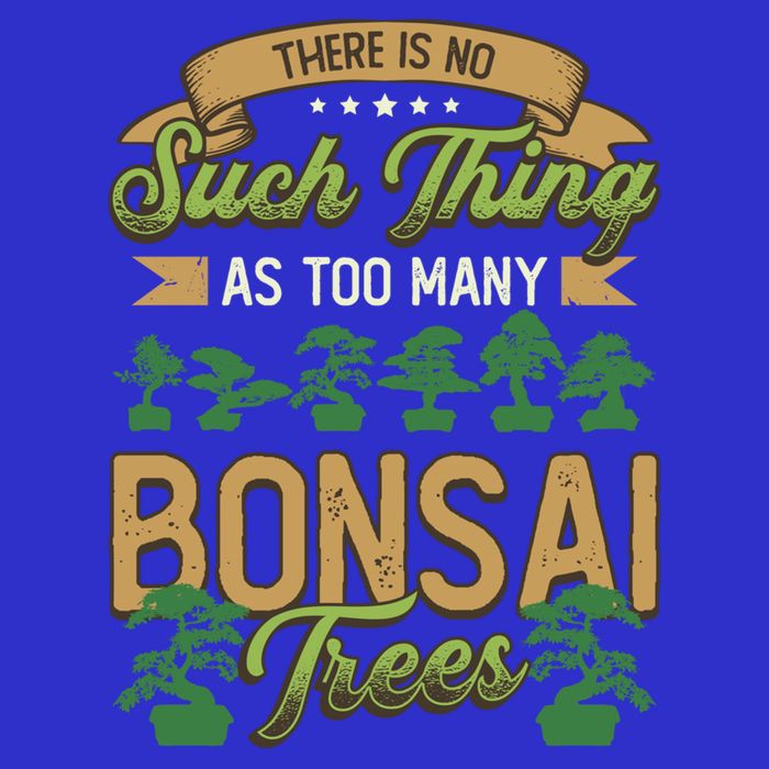 There Is No Such Thing As Too Y Bonsai Trees Gift T-Shirt