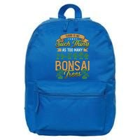There Is No Such Thing As Too Y Bonsai Trees Gift 16 in Basic Backpack