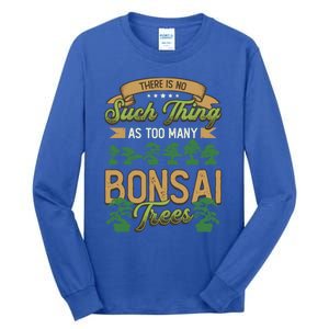 There Is No Such Thing As Too Y Bonsai Trees Gift Tall Long Sleeve T-Shirt