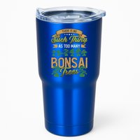 There Is No Such Thing As Too Y Bonsai Trees Gift Tumbler