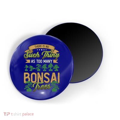 There Is No Such Thing As Too Y Bonsai Trees Gift Magnet