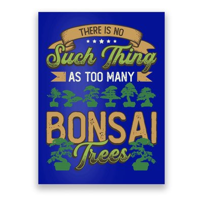 There Is No Such Thing As Too Y Bonsai Trees Gift Poster