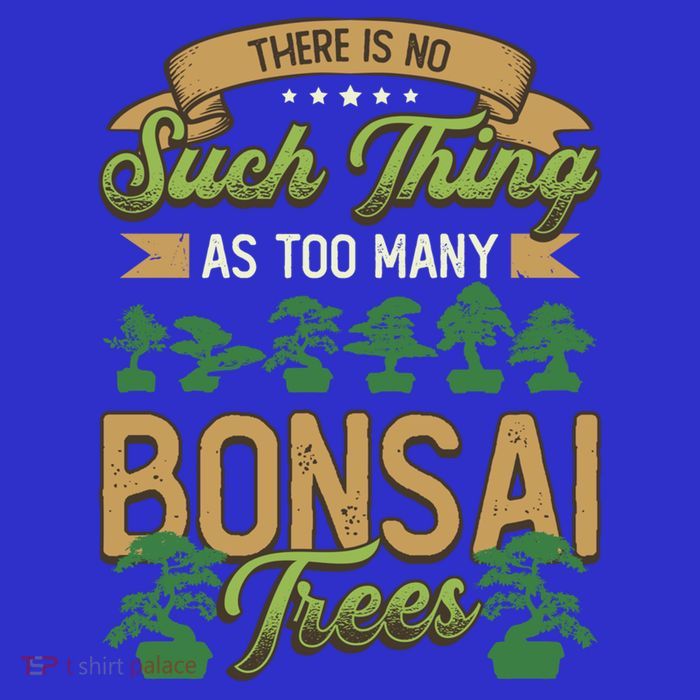 There Is No Such Thing As Too Y Bonsai Trees Gift Poster