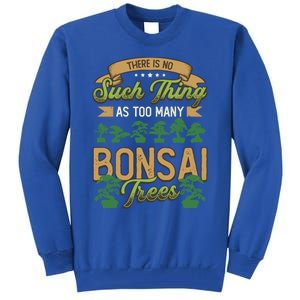 There Is No Such Thing As Too Y Bonsai Trees Gift Tall Sweatshirt