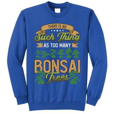 There Is No Such Thing As Too Y Bonsai Trees Gift Tall Sweatshirt