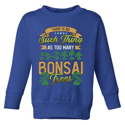 There Is No Such Thing As Too Y Bonsai Trees Gift Toddler Sweatshirt