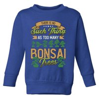 There Is No Such Thing As Too Y Bonsai Trees Gift Toddler Sweatshirt