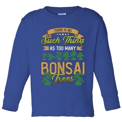 There Is No Such Thing As Too Y Bonsai Trees Gift Toddler Long Sleeve Shirt