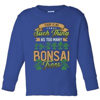 There Is No Such Thing As Too Y Bonsai Trees Gift Toddler Long Sleeve Shirt