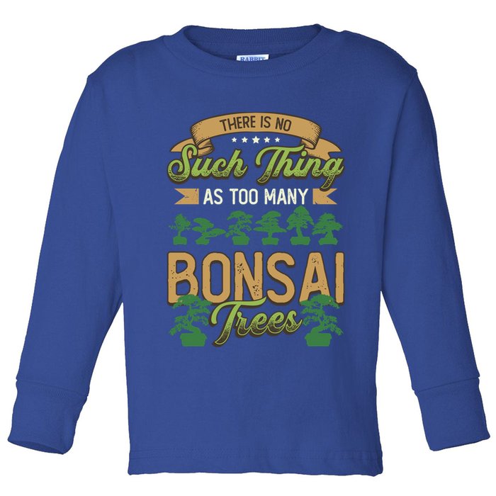 There Is No Such Thing As Too Y Bonsai Trees Gift Toddler Long Sleeve Shirt