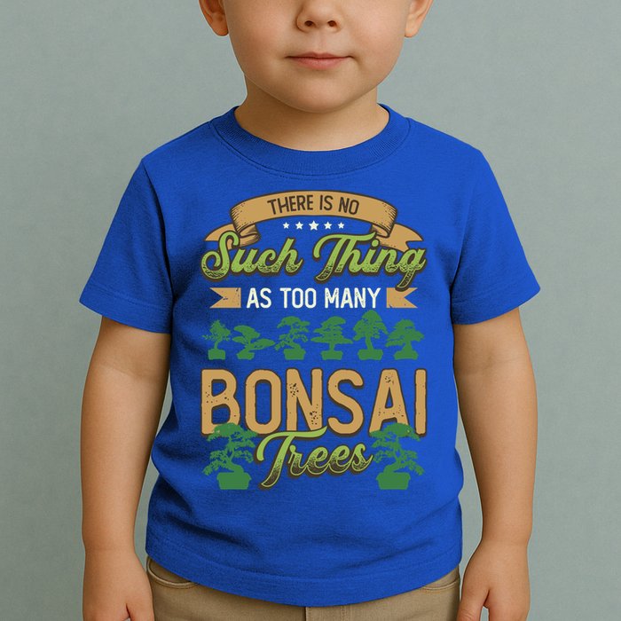 There Is No Such Thing As Too Y Bonsai Trees Gift Toddler T-Shirt
