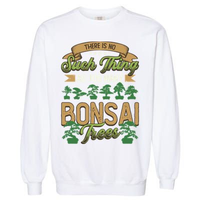 There Is No Such Thing As Too Y Bonsai Trees Gift Garment-Dyed Sweatshirt