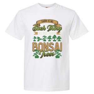 There Is No Such Thing As Too Y Bonsai Trees Gift Garment-Dyed Heavyweight T-Shirt