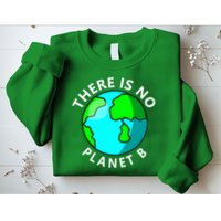 There Is No Planet B Earth Day Sweatshirt