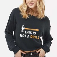 This Is Not A Drill Funny Carpenter Woodworking Cropped Pullover Crew