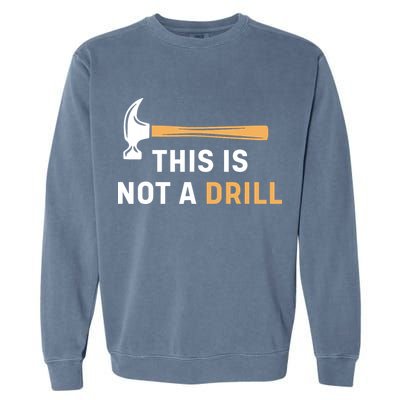 This Is Not A Drill Funny Carpenter Woodworking Garment-Dyed Sweatshirt
