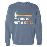 This Is Not A Drill Funny Carpenter Woodworking Garment-Dyed Sweatshirt