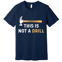 This Is Not A Drill Funny Carpenter Woodworking Premium T-Shirt