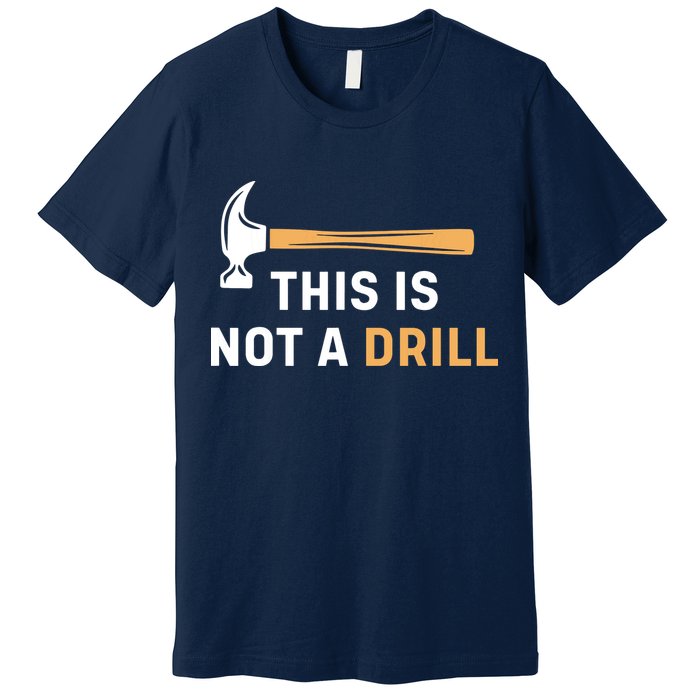 This Is Not A Drill Funny Carpenter Woodworking Premium T-Shirt