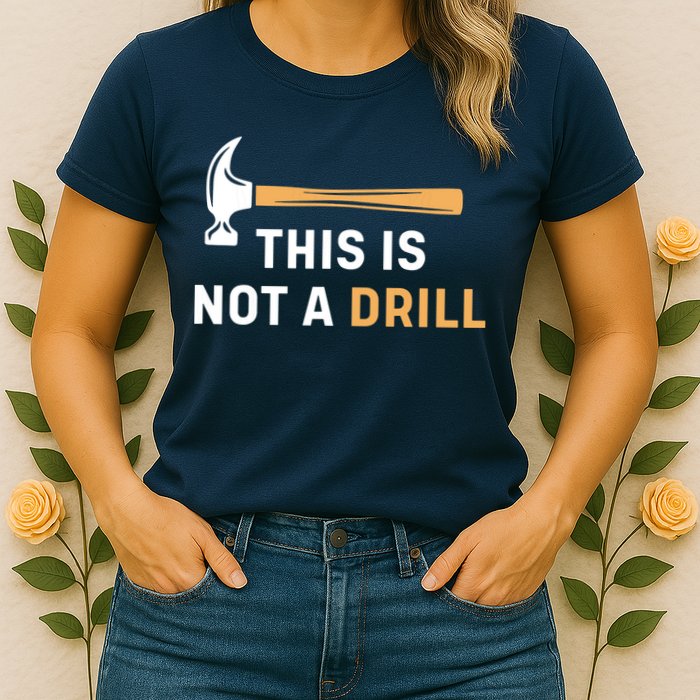 This Is Not A Drill Funny Carpenter Woodworking Womens T-Shirt