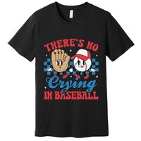 There Is No Crying In Baseball Funny Game Day Baseball Premium T-Shirt