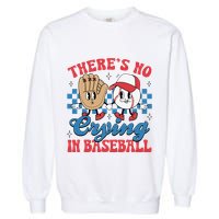 There Is No Crying In Baseball Funny Game Day Baseball Garment-Dyed Sweatshirt