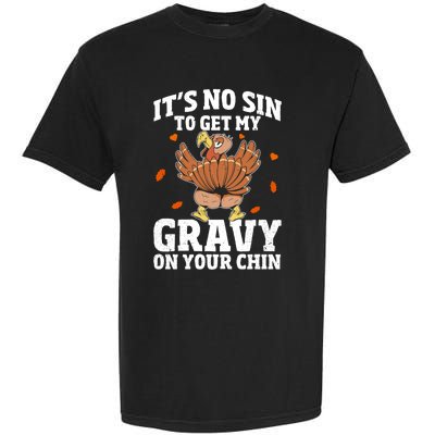 Thanksgiving Its No Sin To Get My Gravy On Your Chin Turkey Gift Garment-Dyed Heavyweight T-Shirt