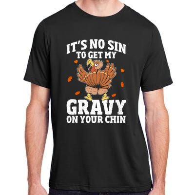 Thanksgiving Its No Sin To Get My Gravy On Your Chin Turkey Gift Adult ChromaSoft Performance T-Shirt