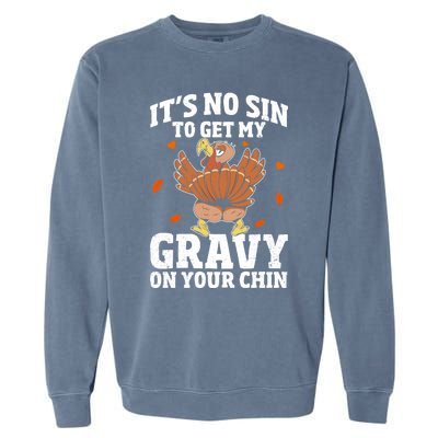 Thanksgiving Its No Sin To Get My Gravy On Your Chin Turkey Gift Garment-Dyed Sweatshirt