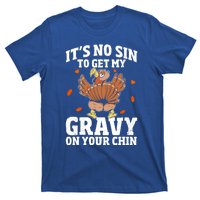 Thanksgiving Its No Sin To Get My Gravy On Your Chin Turkey Gift T-Shirt