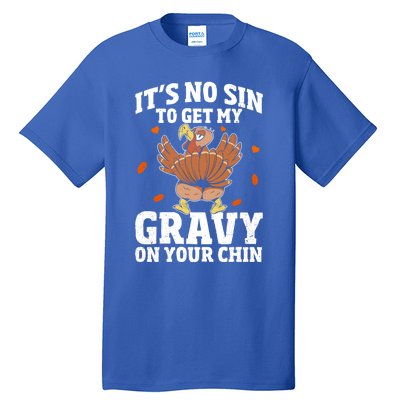 Thanksgiving Its No Sin To Get My Gravy On Your Chin Turkey Gift Tall T-Shirt