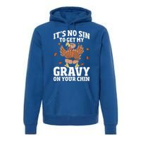 Thanksgiving Its No Sin To Get My Gravy On Your Chin Turkey Gift Premium Hoodie