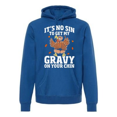 Thanksgiving Its No Sin To Get My Gravy On Your Chin Turkey Gift Premium Hoodie