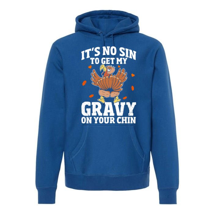 Thanksgiving Its No Sin To Get My Gravy On Your Chin Turkey Gift Premium Hoodie