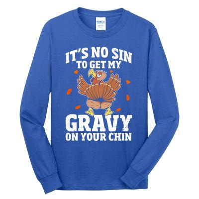 Thanksgiving Its No Sin To Get My Gravy On Your Chin Turkey Gift Tall Long Sleeve T-Shirt