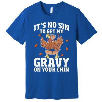 Thanksgiving Its No Sin To Get My Gravy On Your Chin Turkey Gift Premium T-Shirt