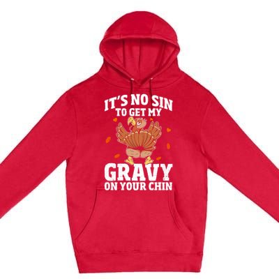 Thanksgiving Its No Sin To Get My Gravy On Your Chin Turkey Gift Premium Pullover Hoodie