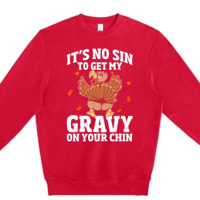 Thanksgiving Its No Sin To Get My Gravy On Your Chin Turkey Gift Premium Crewneck Sweatshirt