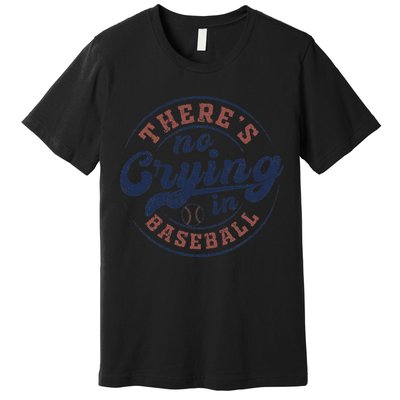 There Is No Crying In Baseball Funny Game Day Baseball Premium T-Shirt