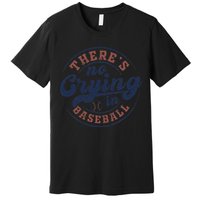 There Is No Crying In Baseball Funny Game Day Baseball Premium T-Shirt