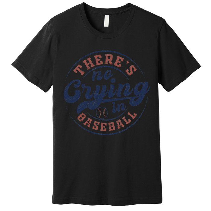 There Is No Crying In Baseball Funny Game Day Baseball Premium T-Shirt